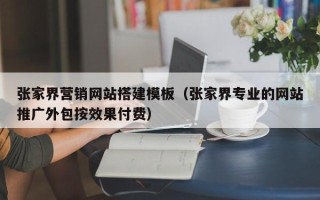 单县张家界营销网站搭建模板（张家界专业的网站推广外包按效果付费）