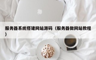 单县服务器系统搭建网站源码（服务器做网站教程）