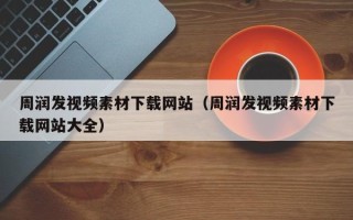单县周润发视频素材下载网站（周润发视频素材下载网站大全）