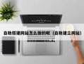 单县自助搭建网站怎么做的呢（自助建立网站）