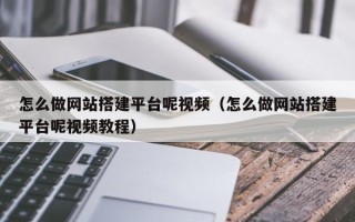 单县怎么做网站搭建平台呢视频（怎么做网站搭建平台呢视频教程）